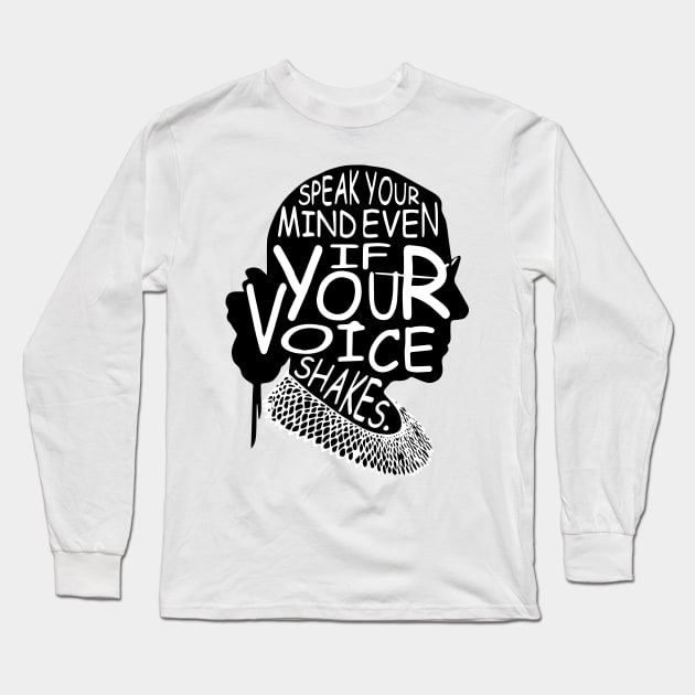 "Speak Your Mind Even If Your Voice Shakes." Ruth Bader Ginsburg Text Design Long Sleeve T-Shirt by PsychoDynamics